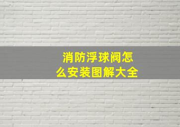 消防浮球阀怎么安装图解大全