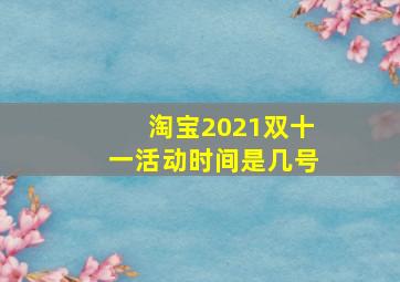 淘宝2021双十一活动时间是几号