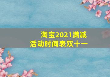 淘宝2021满减活动时间表双十一