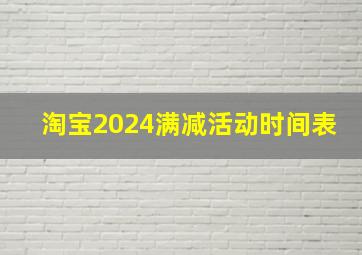 淘宝2024满减活动时间表