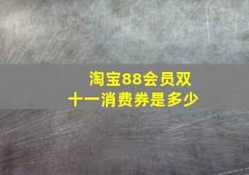 淘宝88会员双十一消费券是多少