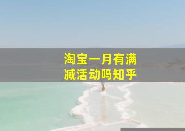 淘宝一月有满减活动吗知乎