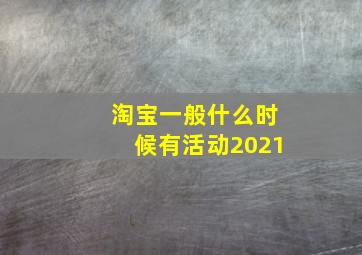 淘宝一般什么时候有活动2021