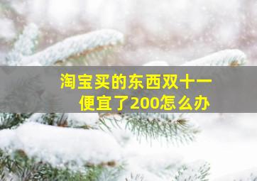 淘宝买的东西双十一便宜了200怎么办