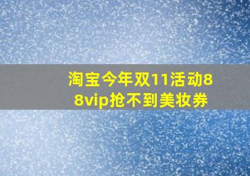 淘宝今年双11活动88vip抢不到美妆券