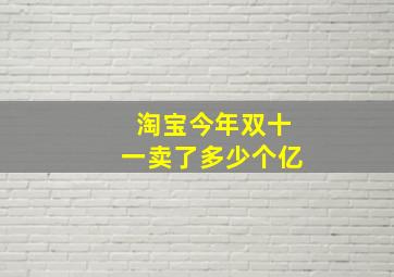 淘宝今年双十一卖了多少个亿