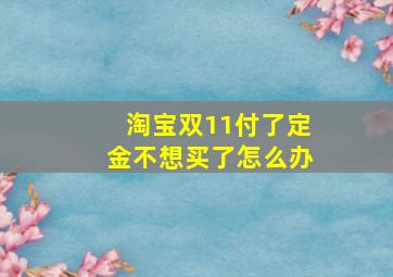 淘宝双11付了定金不想买了怎么办