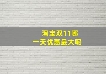 淘宝双11哪一天优惠最大呢