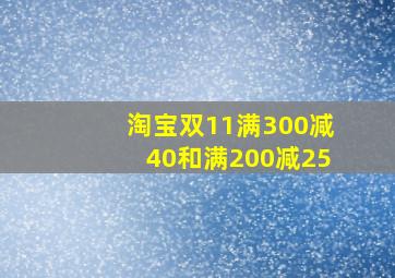 淘宝双11满300减40和满200减25