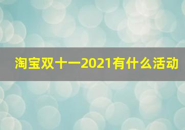 淘宝双十一2021有什么活动