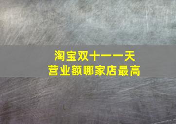 淘宝双十一一天营业额哪家店最高