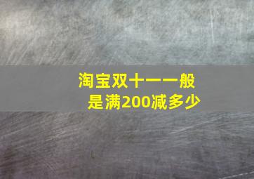 淘宝双十一一般是满200减多少