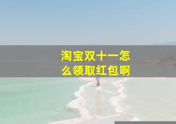 淘宝双十一怎么领取红包啊