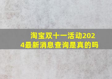 淘宝双十一活动2024最新消息查询是真的吗