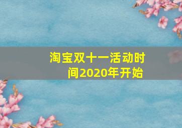 淘宝双十一活动时间2020年开始