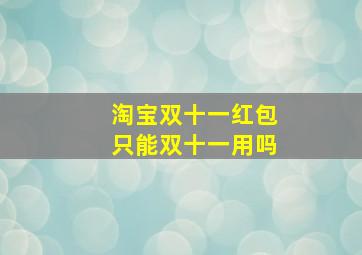 淘宝双十一红包只能双十一用吗