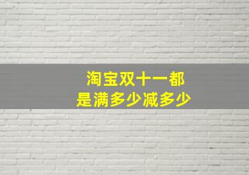 淘宝双十一都是满多少减多少