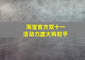 淘宝官方双十一活动力度大吗知乎