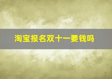 淘宝报名双十一要钱吗