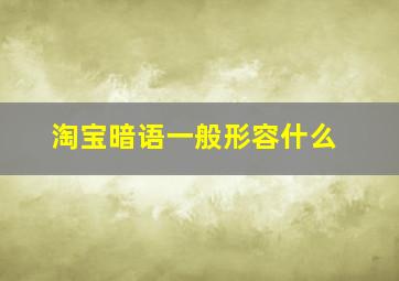 淘宝暗语一般形容什么