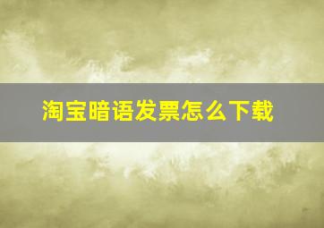 淘宝暗语发票怎么下载