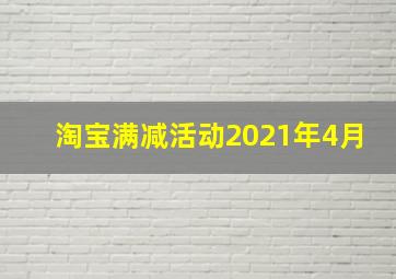 淘宝满减活动2021年4月