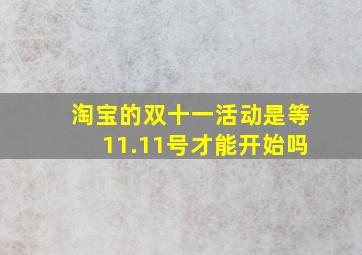 淘宝的双十一活动是等11.11号才能开始吗