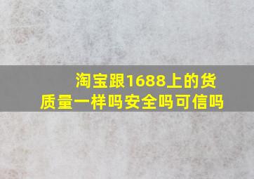 淘宝跟1688上的货质量一样吗安全吗可信吗