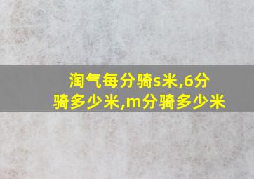 淘气每分骑s米,6分骑多少米,m分骑多少米