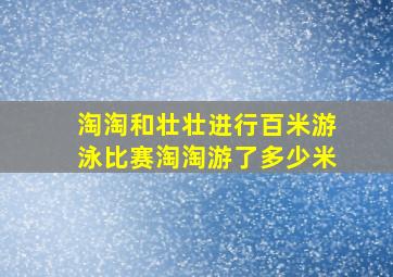 淘淘和壮壮进行百米游泳比赛淘淘游了多少米