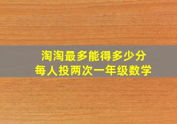 淘淘最多能得多少分每人投两次一年级数学