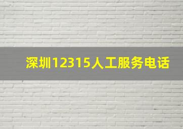 深圳12315人工服务电话