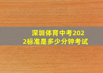 深圳体育中考2022标准是多少分钟考试