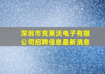 深圳市克莱沃电子有限公司招聘信息最新消息