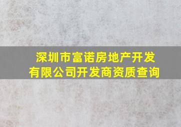 深圳市富诺房地产开发有限公司开发商资质查询