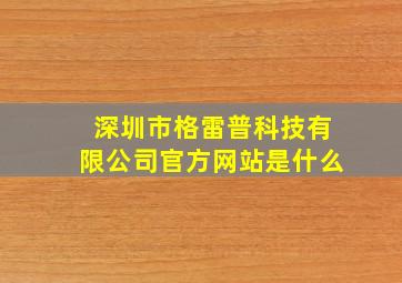 深圳市格雷普科技有限公司官方网站是什么