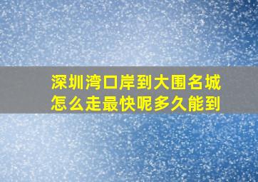 深圳湾口岸到大围名城怎么走最快呢多久能到