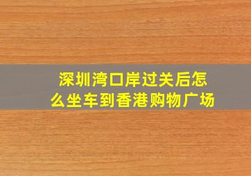 深圳湾口岸过关后怎么坐车到香港购物广场