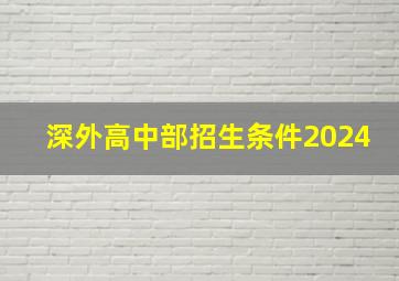 深外高中部招生条件2024