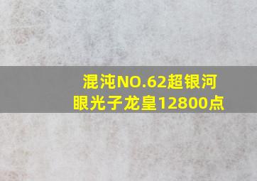 混沌NO.62超银河眼光子龙皇12800点