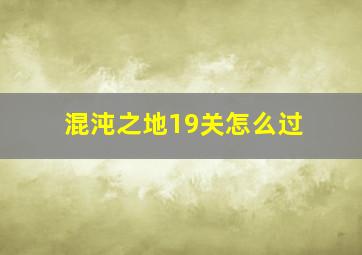 混沌之地19关怎么过