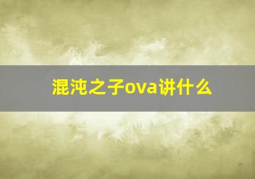 混沌之子ova讲什么