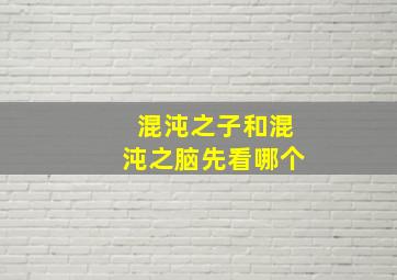 混沌之子和混沌之脑先看哪个