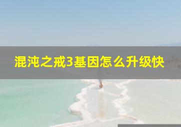 混沌之戒3基因怎么升级快