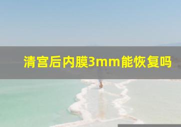 清宫后内膜3mm能恢复吗