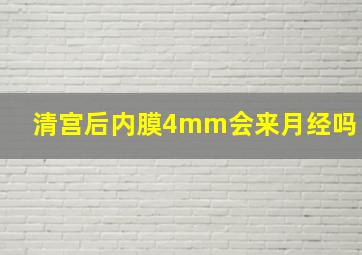 清宫后内膜4mm会来月经吗