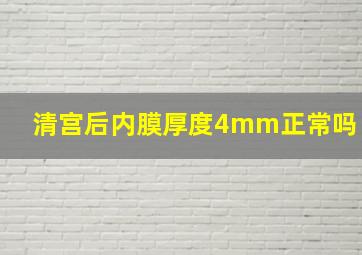 清宫后内膜厚度4mm正常吗