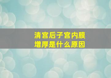 清宫后子宫内膜增厚是什么原因