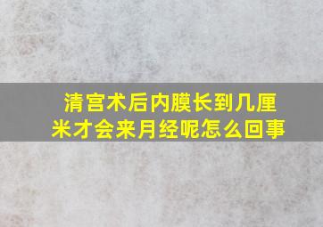 清宫术后内膜长到几厘米才会来月经呢怎么回事