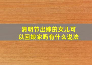 清明节出嫁的女儿可以回娘家吗有什么说法